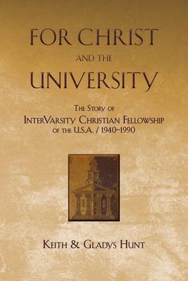 For Christ and the University: The Story of Intervarsity Christian Fellowship of the USA - 1940-1990 - Keith Hunt