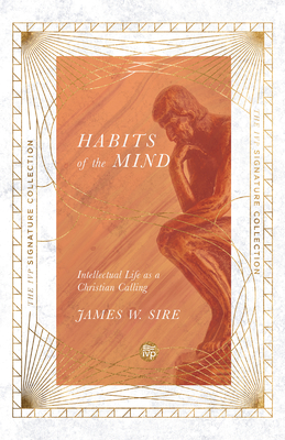Habits of the Mind: Intellectual Life as a Christian Calling - James W. Sire