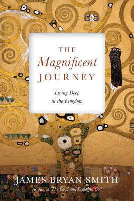 The Magnificent Journey: Living Deep in the Kingdom - James Bryan Smith