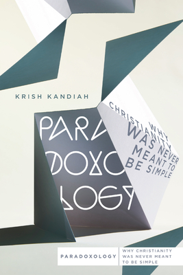 Paradoxology: Why Christianity Was Never Meant to Be Simple - Krish Kandiah