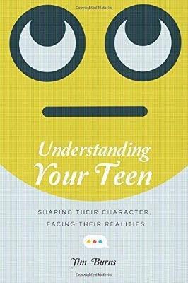 Understanding Your Teen: Shaping Their Character, Facing Their Realities - Jim Burns