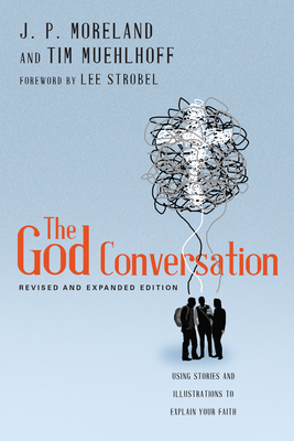 The God Conversation: Using Stories and Illustrations to Explain Your Faith - J. P. Moreland