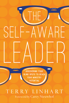 The Self-Aware Leader: Discovering Your Blind Spots to Reach Your Ministry Potential - Terry Linhart