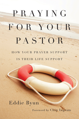 Praying for Your Pastor: How Your Prayer Support Is Their Life Support - Eddie Byun