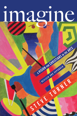 Imagine: A Vision for Christians in the Arts - Steve Turner