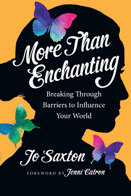 More Than Enchanting: Breaking Through Barriers to Influence Your World - Jo Saxton