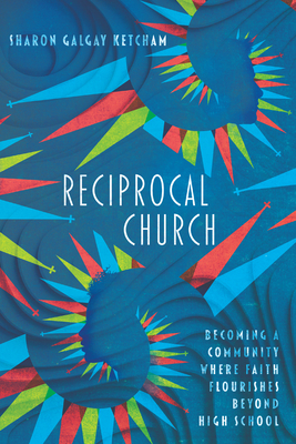 Reciprocal Church: Becoming a Community Where Faith Flourishes Beyond High School - Sharon Galgay Ketcham
