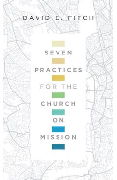 Coperta cărții 'Seven Practices for the Church on Mission - David E. Fitch'