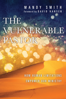 The Vulnerable Pastor: How Human Limitations Empower Our Ministry - Mandy Smith