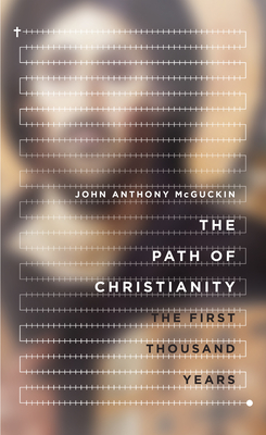 The Path of Christianity: The First Thousand Years - John Anthony Mcguckin
