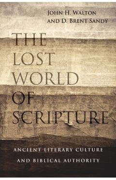 The Lost World of Scripture: Ancient Literary Culture and Biblical Authority - John H. Walton