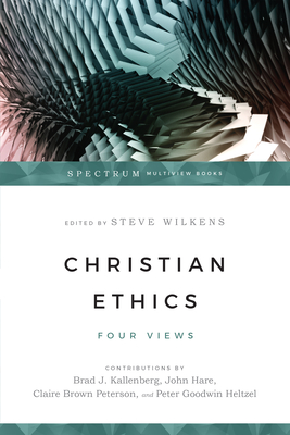 Christian Ethics: Four Views - Steve Wilkens