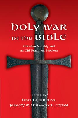 Holy War in the Bible: Christian Morality and an Old Testament Problem - Heath A. Thomas