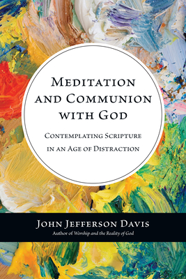 Meditation and Communion with God: Contemplating Scripture in an Age of Distraction - John Jefferson Davis