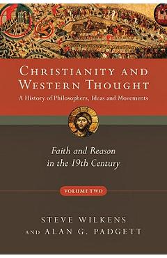 Coperta cărții 'Christianity and Western Thought: Faith and Reason in the 19th Century - Steve Wilkens'