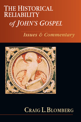 The Historical Reliability of John's Gospel: Issues & Commentary - Craig L. Blomberg