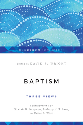 Baptism: Three Views - David F. Wright