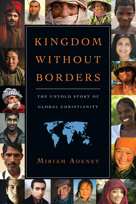 Kingdom Without Borders: The Untold Story of Global Christianity - Miriam Adeney