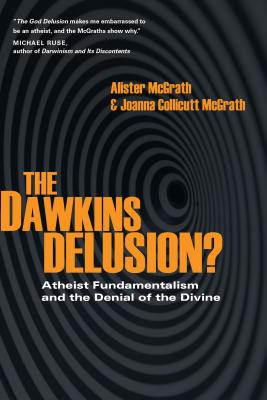 The Dawkins Delusion?: Atheist Fundamentalism and the Denial of the Divine - Alister E. Mcgrath