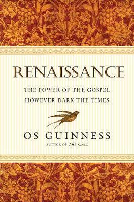 Renaissance: The Power of the Gospel However Dark the Times - Os Guinness