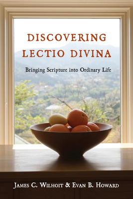 Discovering Lectio Divina: Bringing Scripture Into Ordinary Life - James C. Wilhoit