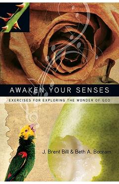 Coperta cărții 'Awaken Your Senses: Exercises for Exploring the Wonder of God - J. Brent Bill'