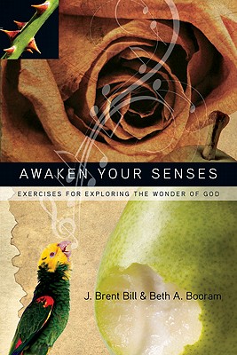 Awaken Your Senses: Exercises for Exploring the Wonder of God - J. Brent Bill