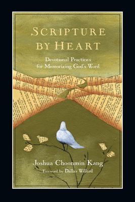 Scripture by Heart: Devotional Practices for Memorizing God's Word - Joshua Choonmin Kang