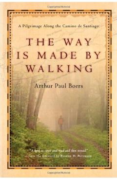 The Way Is Made by Walking: A Pilgrimage Along the Camino de Santiago - Arthur Paul Boers