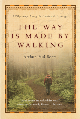 The Way Is Made by Walking: A Pilgrimage Along the Camino de Santiago - Arthur Paul Boers