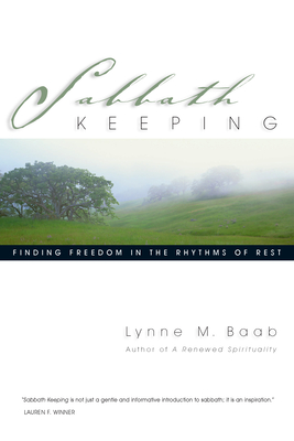 Sabbath Keeping: Finding Freedom in the Rhythms of Rest - Lynne M. Baab