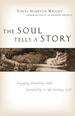 The Soul Tells a Story: Engaging Creativity with Spirituality in the Writing Life - Vinita Hampton Wright