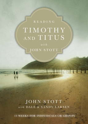 Reading Timothy and Titus with John Stott: 13 Weeks for Individuals or Groups - John Stott