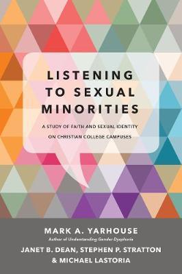 Listening to Sexual Minorities: A Study of Faith and Sexual Identity on Christian College Campuses - Mark A. Yarhouse