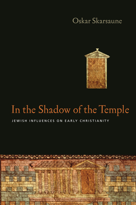 In the Shadow of the Temple: Jewish Influences on Early Christianity - Oskar Skarsaune