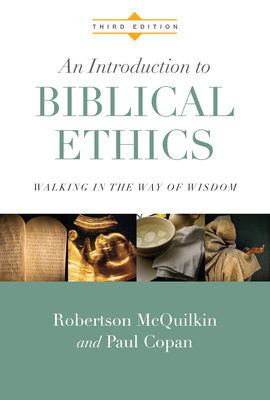 An Introduction to Biblical Ethics: Walking in the Way of Wisdom - Robertson Mcquilkin