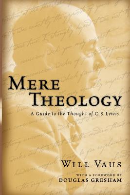 Mere Theology: A Guide to the Thought of C.S. Lewis - Will Vaus
