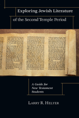 Exploring Jewish Literature of the Second Temple Period: A Guide for New Testament Students - Larry R. Helyer