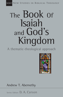 The Book of Isaiah and God's Kingdom: A Thematic-Theological Approach - Andrew Abernethy
