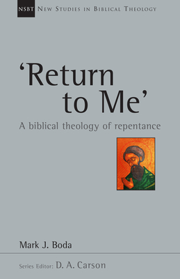 'Return to Me': A Biblical Theology of Repentance - Mark J. Boda