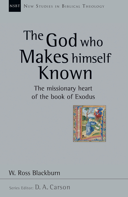 The God Who Makes Himself Known: The Missionary Heart of the Book of Exodus - W. Ross Blackburn