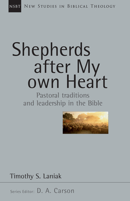 Shepherds After My Own Heart: Pastoral Traditions and Leadership in the Bible - Timothy S. Laniak