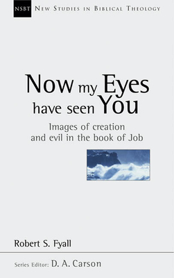 Now My Eyes Have Seen You: Images of Creation and Evil in the Book of Job - Robert Fyall