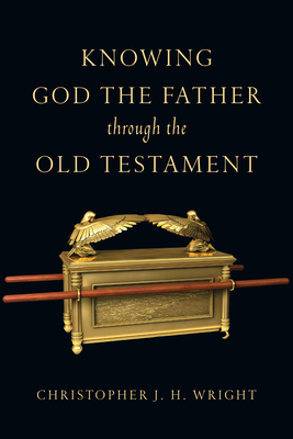 Knowing God the Father Through the Old Testament - Christopher J. H. Wright