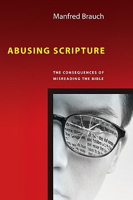 Abusing Scripture: The Consequences of Misreading the Bible - Manfred T. Brauch