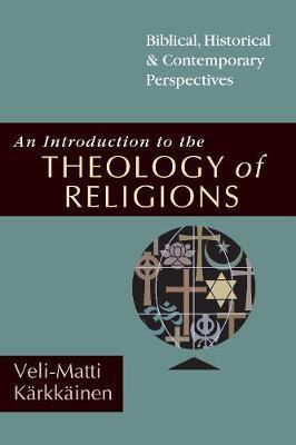 An Introduction to the Theology of Religions: Biblical, Historical and Contemporary Perspectives - Veli-matti K?rkk?inen