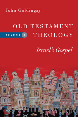 Old Testament Theology: Israel's Gospel - John Goldingay