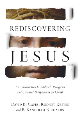 Rediscovering Jesus: An Introduction to Biblical, Religious and Cultural Perspectives on Christ - David B. Capes