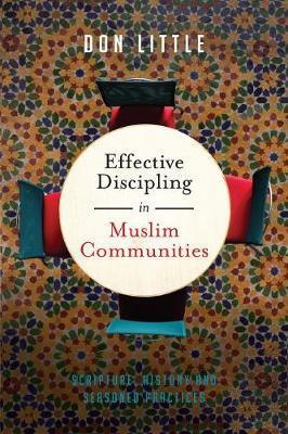 Effective Discipling in Muslim Communities: Scripture, History and Seasoned Practices - Don Little