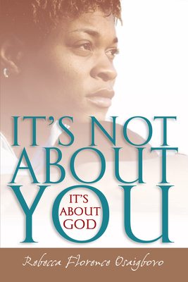 It's Not about You--It's about God - Rebecca Florence Osaigbovo